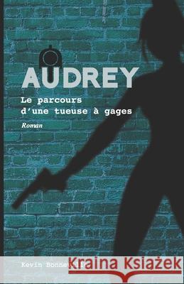 Audrey - Le parcours d'une tueuse à gages Kevin Bonneville 9782981962720 Auto-Edition