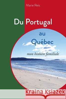 Du Portugal au Québec mon histoire familiale Reis, Marie 9782981978905
