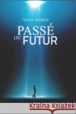 Passé ou Futur Yves Morin 9782981985460