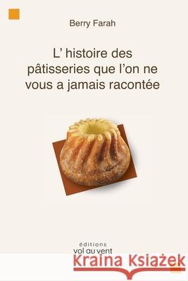 L'histoire de la p?tisserie que l'on ne vous a jamais racont?e Berry Farah 9782981999719