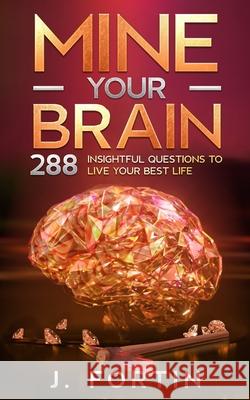 Mine Your Brain: 288 Insightful Questions to Live Your Best Life Josiane Fortin 9782982018860 Josiane Fortin