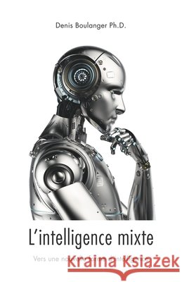 L'intelligence mixte, vers une nouvelle forme d'intelligence Denis Boulanger 9782982052239