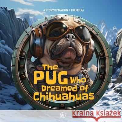 The Pug Who Dreamed of Chihuahuas: A humorous and fantastical children's story about the theme of adoption! Martin Tremblay 9782982152977