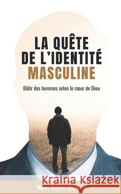 La qu?te de l'identit? masculine: B?tir des hommes selon le coeur de Dieu Mo?se Mahar 9782982233508 Mahara Moukene, Moise