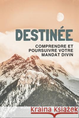 Destin?e: Comprendre et poursuivre votre mandat divin Mo?se Mahar 9782982233560 Moise Mahara Moukene