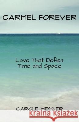 Carmel Forever: Love That Defies Time and Space Carole Messier 9782982284128