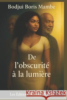 De l'obscurit? ? la lumi?re Vol.1 Bodjui Boris Mambe 9782982346765 Les Edition Michael n'Roh