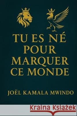 Tu Es N? Pour Marquer CE Monde Joel Mwindo Kamala 9782982354104 Jkm Editions