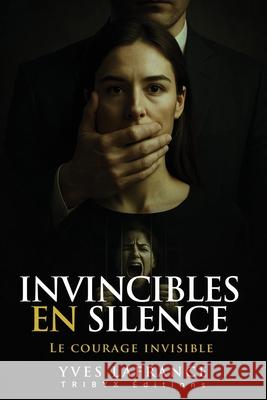 Invincibles en silence: Le courage invisible Yves LaFrance 9782982420069