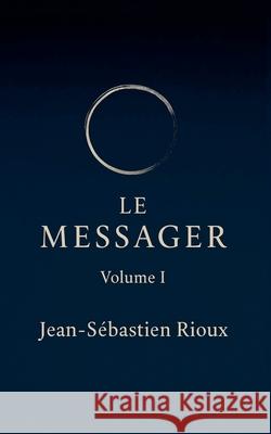 Le Messager: Volume I Jean-S?bastien Rioux 9782982453104 Jean-Sebastien Rioux