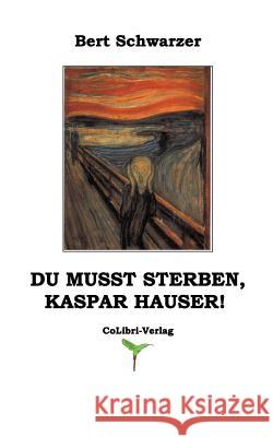 Du musst sterben, Kaspar Hauser! Bert Schwarzer 9783000067501