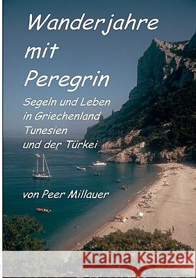 Wanderjahre mit Peregrin: Segeln und Leben in Griechenland, Tunesien und der Türkei Peer Millauer 9783000068508 Books on Demand