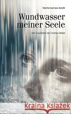 Wundwasser meiner Seele: Die Geschichte der Verena Christ Krafft, Marthe-Lorenza 9783000192616 Bod