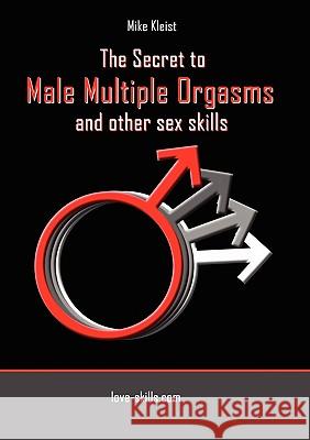 The Secret to Male Multiple Orgasms and other sex skills Kleist, Mike 9783000269714 Love-Skills.com