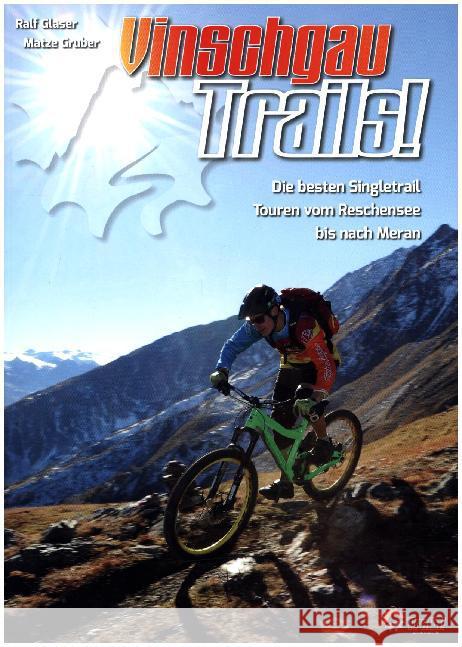 Vinschgau Trails! : Die besten Singletrail Touren vom Reschensee bis nach Meran Glaser, Ralf; Gruber, Martin 9783000441578 Glaser