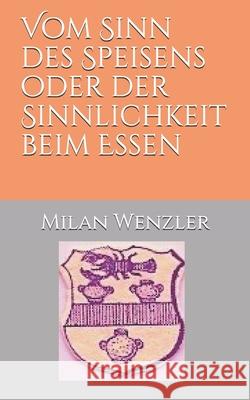 Vom Sinn des Speisens oder der Sinnlichkeit beim Essen Batthyány Prof, Alexander 9783000446887 Wenzler Milan, Milusses