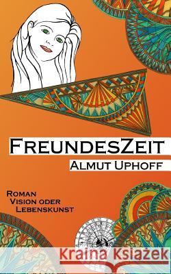 FreundesZeit: Vision oder Lebenskunst Uphoff, Dorian 9783000449697 Almut Uphoff