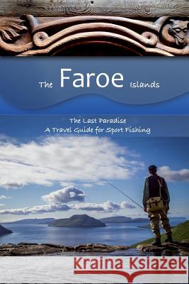 The Faroe Islands: The Last Paradise, A Travel Guide for Sport Fishing Kirchner, Mauritia 9783000451072