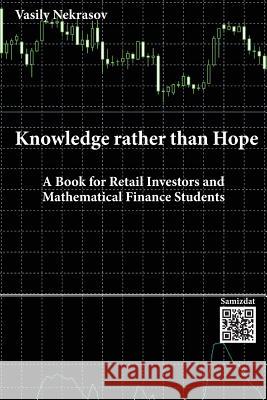 Knowledge rather than Hope: A Book for Retail Investors and Mathematical Finance Students Nekrasov, Vasily 9783000465208 Vasily Nekrasov