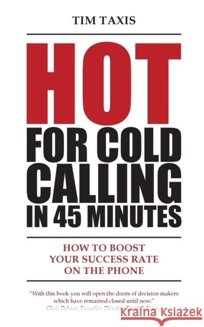 Hot For Cold Calling in 45 Minutes: How to Boost Your Success Rate on the Phone Taxis, Tim 9783000470394 Tim Taxis Trainings
