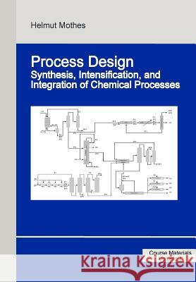 Process Design: Synthesis, Intensification, and Integration of Chemical Processes Helmut Mothes 9783000491498