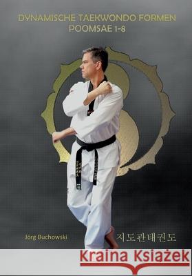 Dynamische Tekwondo Formen Poomsae 1-8: Dynamisches Taekwondo J?rg Buchowski 9783000512704 Dynamisches Taekwondo