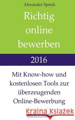 Richtig online bewerben 2016: Mit Know-how und kostenlosen Tools zur überzeugenden Online-Bewerbung Sprick, Alexander 9783000529702 Anaximander Verlag