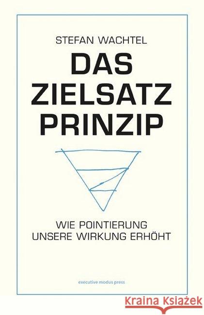 Das Zielsatz-Prinzip : Wie Pointierung unsere Wirkung erhöht Wachtel, Stefan 9783000636646