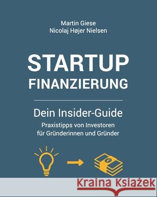 Startup Finanzierung: Dein Insider-Guide: Praxis-Tipps von Investoren für Gründerinnen und Gründer Nielsen, Nicolaj Højer 9783000650659 Martin Giese