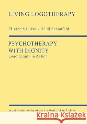Psychotherapy with Dignity: Logotherapy in Action Elisabeth Lukas Heidi Sch 9783000666940 Tredition Gmbh