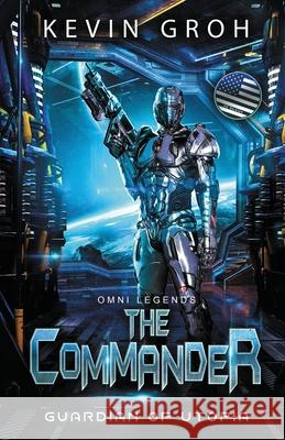 Omni Legends - The Commander: Guardian of Utopia (US Version) Kevin Groh 9783000669293 Omni Legends by Kevin Groh