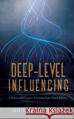 Deep-Level Influencing - A Successful Career: Learning from Serial Killers Michael Brady 9783000687037