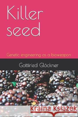 Killer seed: Genetic engineering as a bioweapon Gl 9783000705755 Be023005