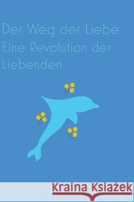 Der Weg der Liebe: Eine Revolution der Liebenden Theloveinyou 9783000724732 Theloveinyou