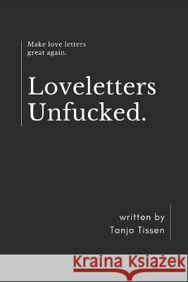 Loveletters Unfucked: Make love letters great again Tanja Tissen 9783000733703