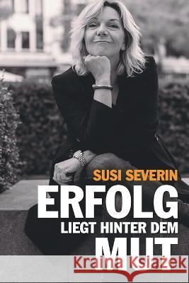 Susi Severin - Erfolg Liegt Hinter Dem Mut Susi Severin   9783000745119 Susi Severin