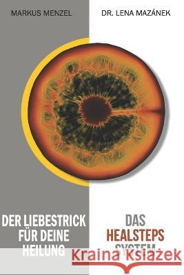Das HEALSTEPS System: Der Liebestrick fur deine Heilung Markus Menzel Lena Mazanek Markus & Lena 9783000747502 Healsteps