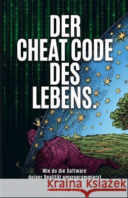 Der Cheat Code des Lebens: Wie du die Software deiner Realität umprogrammierst Otto, Michael 9783000832697