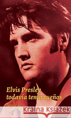 Elvis Presley todav?a ten?a sue?os Andrea Mariadas 9783000842740 Lightning Source, Chapter House Pitfield, Kil
