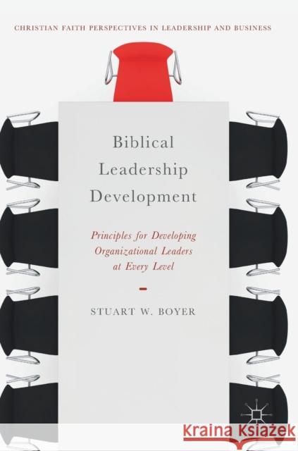 Biblical Leadership Development: Principles for Developing Organizational Leaders at Every Level Boyer, Stuart W. 9783030000776 Palgrave MacMillan