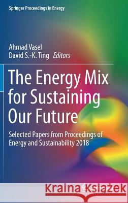 The Energy Mix for Sustaining Our Future: Selected Papers from Proceedings of Energy and Sustainability 2018 Vasel, Ahmad 9783030001049 Springer