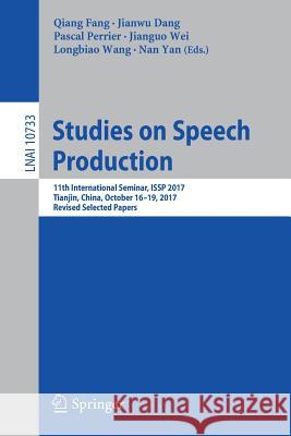 Studies on Speech Production: 11th International Seminar, Issp 2017, Tianjin, China, October 16-19, 2017, Revised Selected Papers Fang, Qiang 9783030001254