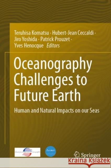 Oceanography Challenges to Future Earth: Human and Natural Impacts on Our Seas Komatsu, Teruhisa 9783030001377 Springer