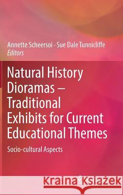 Natural History Dioramas - Traditional Exhibits for Current Educational Themes: Socio-Cultural Aspects Scheersoi, Annette 9783030002077 Springer