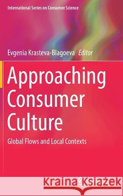 Approaching Consumer Culture: Global Flows and Local Contexts Krasteva-Blagoeva, Evgenia 9783030002251 Springer