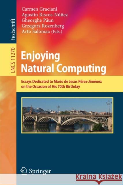 Enjoying Natural Computing: Essays Dedicated to Mario de Jesús Pérez-Jiménez on the Occasion of His 70th Birthday Graciani, Carmen 9783030002640 Springer