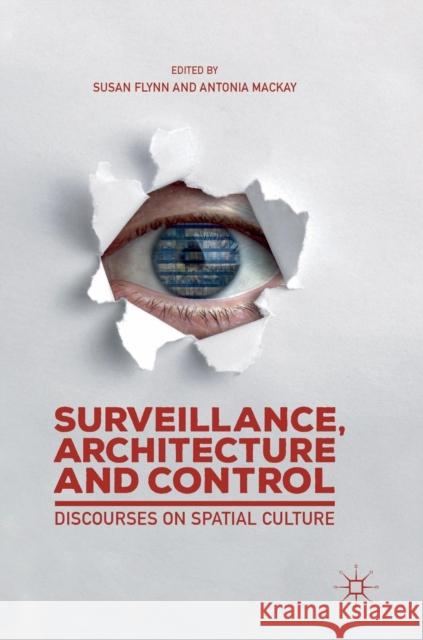 Surveillance, Architecture and Control: Discourses on Spatial Culture Flynn, Susan 9783030003708 Palgrave Macmillan