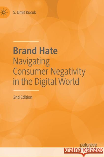 Brand Hate: Navigating Consumer Negativity in the Digital World Kucuk, S. Umit 9783030003791 Palgrave Macmillan