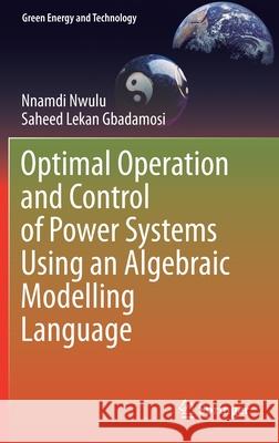 Optimal Operation and Control of Power Systems Using an Algebraic Modelling Language Nwulu, Nnamdi 9783030003944