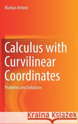 Calculus with Curvilinear Coordinates: Problems and Solutions Antoni, Markus 9783030004156 Springer
